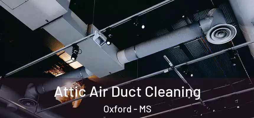  Attic Air Duct Cleaning Oxford - MS