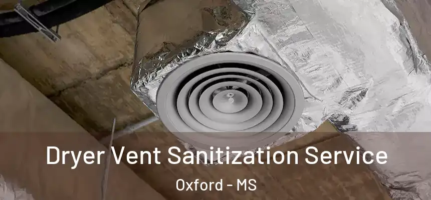  Dryer Vent Sanitization Service Oxford - MS