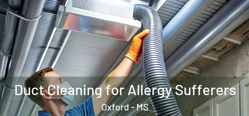 Duct Cleaning for Allergy Sufferers Oxford - MS