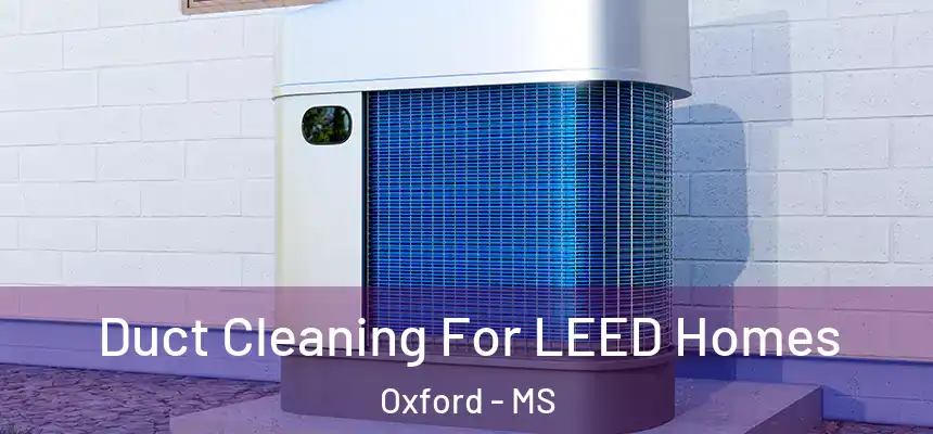 Duct Cleaning For LEED Homes Oxford - MS