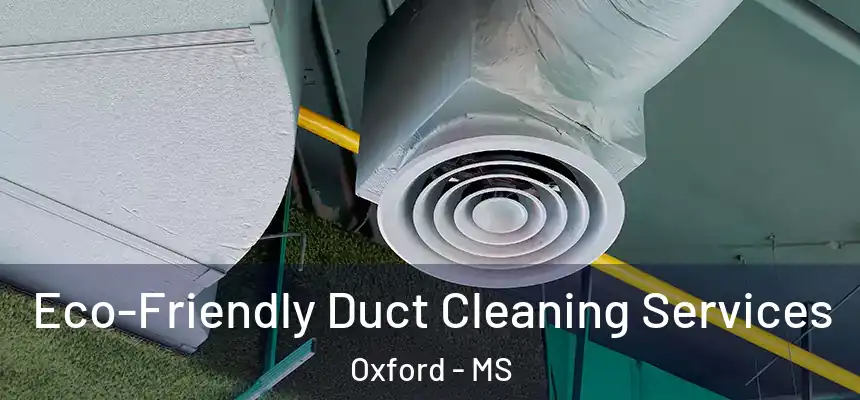 Eco-Friendly Duct Cleaning Services Oxford - MS