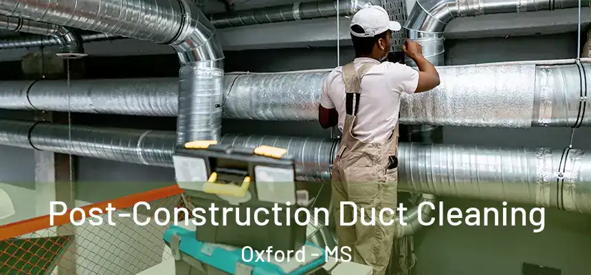  Post-Construction Duct Cleaning Oxford - MS