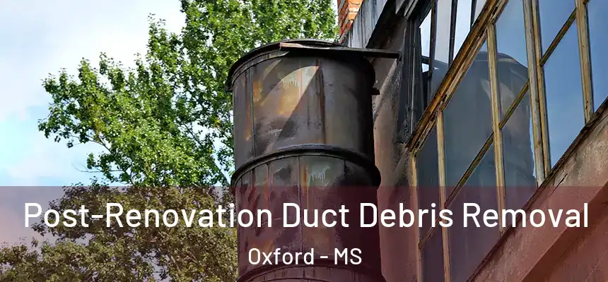  Post-Renovation Duct Debris Removal Oxford - MS