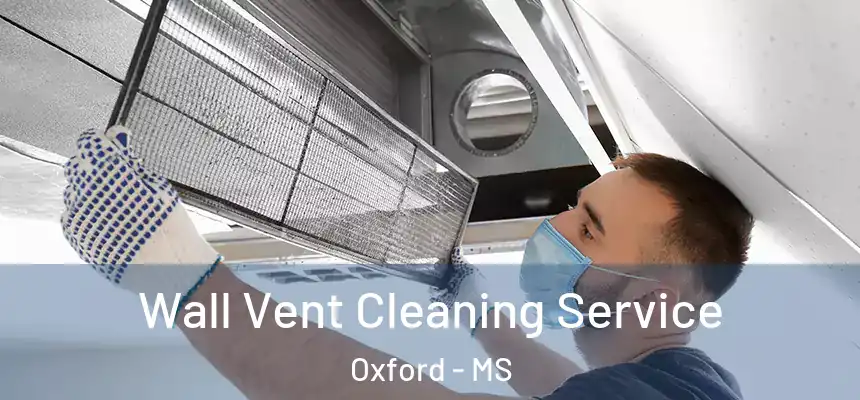 Wall Vent Cleaning Service Oxford - MS